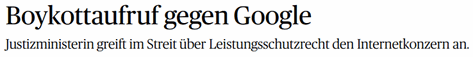 Boykottaufruf gegen Google. Justizministerin greift im Streit über Leistungsschutzrecht den Internetkonzern an.
