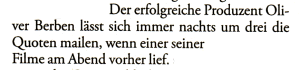 Der erfolgreiche Produzent Oliver Berben lässt sich immer nachts um drei die Quoten mailen, wenn einer seiner Filme am Abend vorher lief.